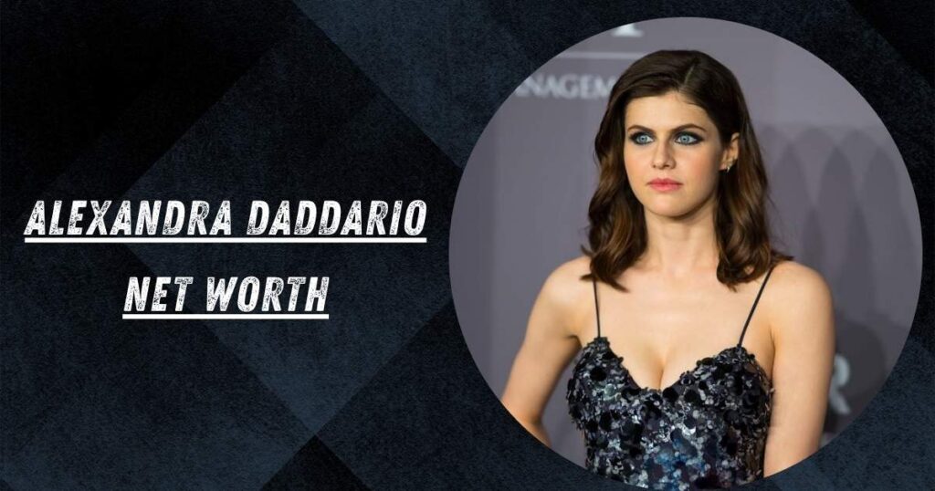 ALEXANDRA DADDARIO NET WORTH